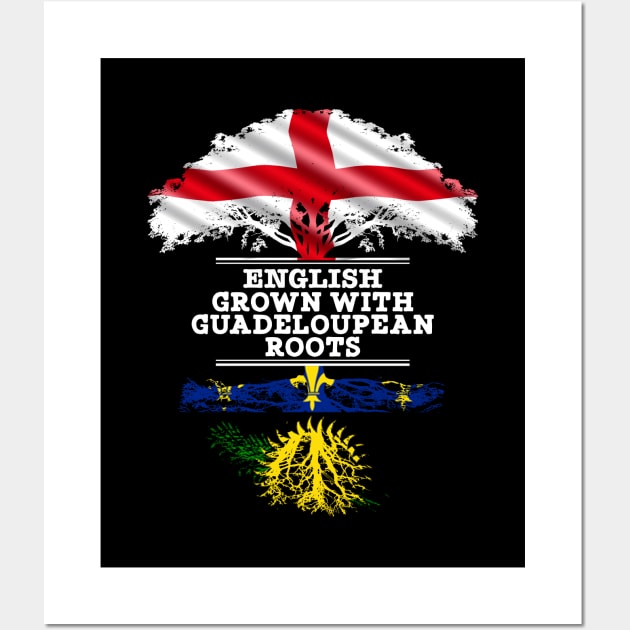 English Grown With Guadeloupean Roots - Gift for Guadeloupean With Roots From Guadeloupe Wall Art by Country Flags